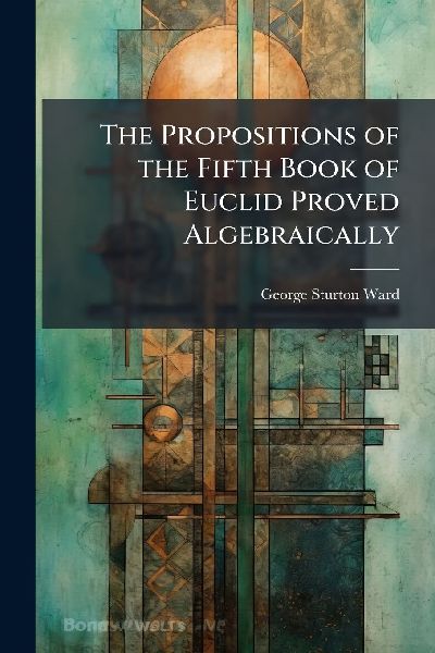 The Propositions of the Fifth Book of Euclid Proved Algebraically