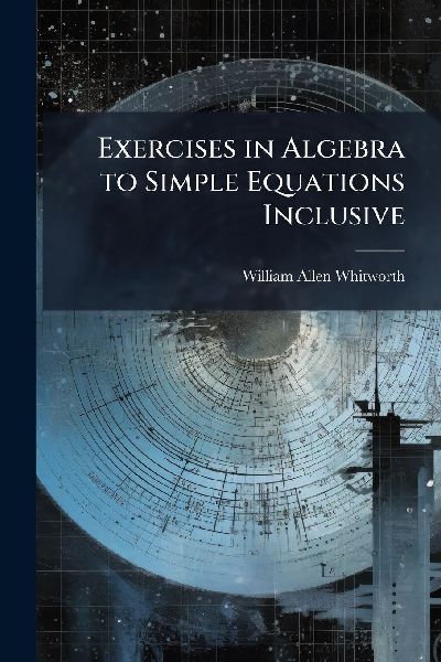 Exercises in Algebra to Simple Equations Inclusive