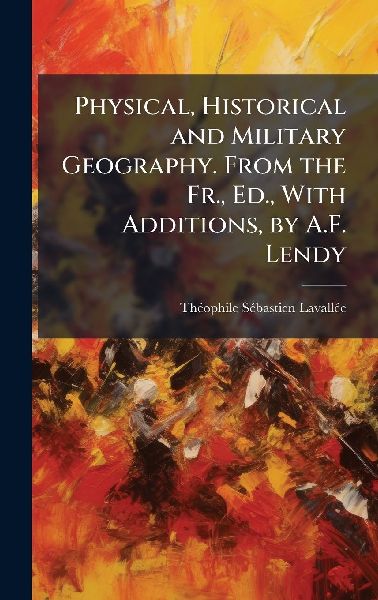 Physical, Historical and Military Geography. From the Fr., Ed., With Additions, by A.F. Lendy