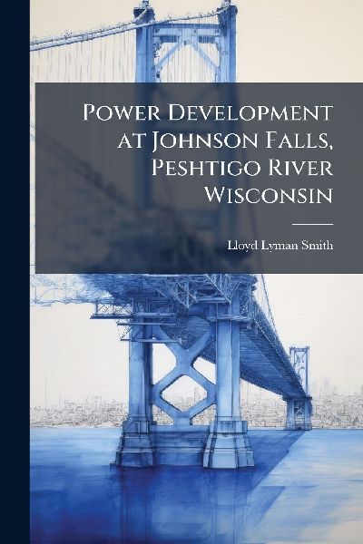 Power Development at Johnson Falls, Peshtigo River Wisconsin