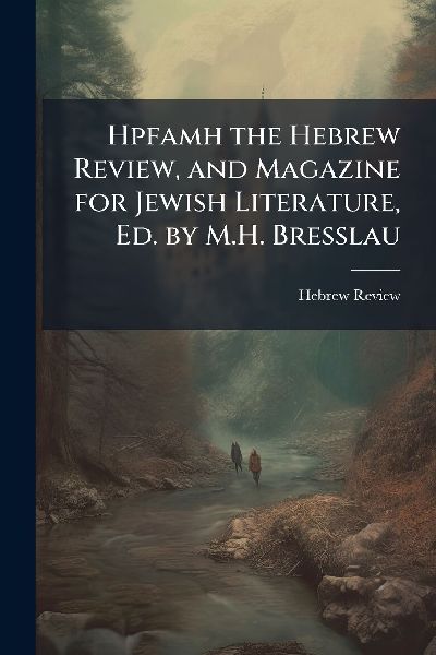 Hpfamh the Hebrew Review, and Magazine for Jewish Literature, Ed. by M.H. Bresslau