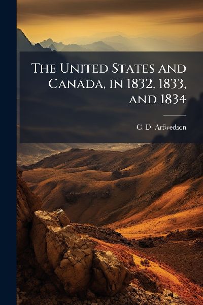 The United States and Canada, in 1832, 1833, and 1834