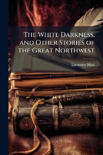The White Darkness, and Other Stories of the Great Northwest