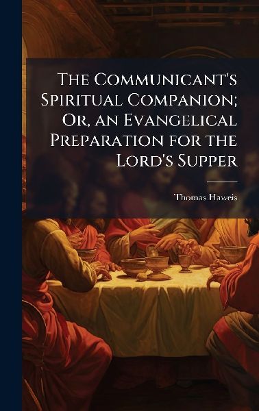 The Communicant's Spiritual Companion; Or, an Evangelical Preparation for the Lord's Supper