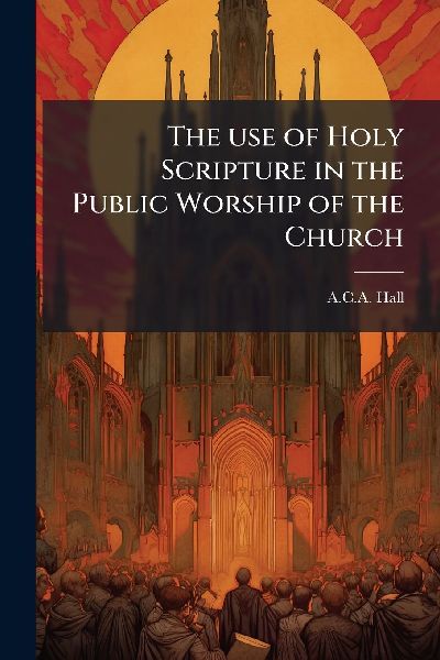 The use of Holy Scripture in the Public Worship of the Church