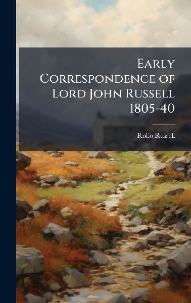 Early Correspondence of Lord John Russell 1805-40