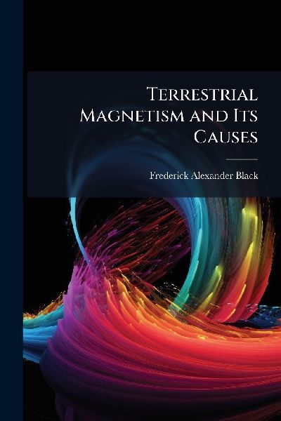 Terrestrial Magnetism and Its Causes