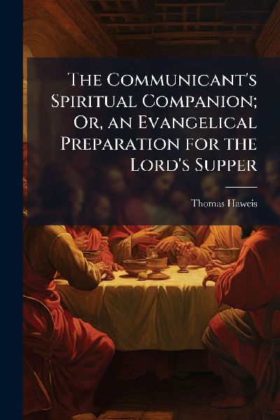The Communicant's Spiritual Companion; Or, an Evangelical Preparation for the Lord's Supper