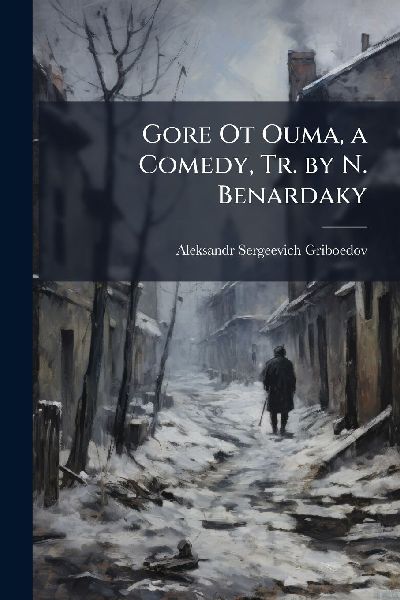 Gore Ot Ouma, a Comedy, Tr. by N. Benardaky