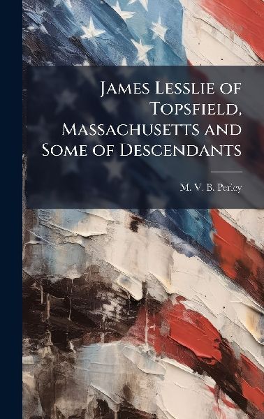 James Lesslie of Topsfield, Massachusetts and Some of Descendants