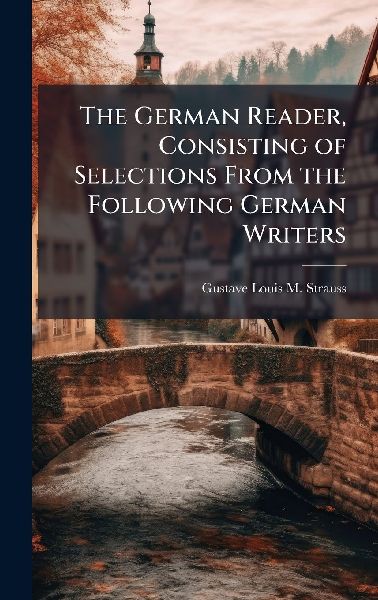The German Reader, Consisting of Selections From the Following German Writers