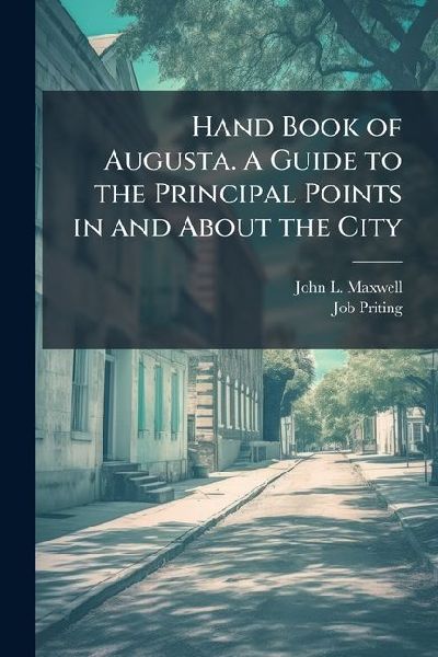 Hand Book of Augusta. A Guide to the Principal Points in and About the City