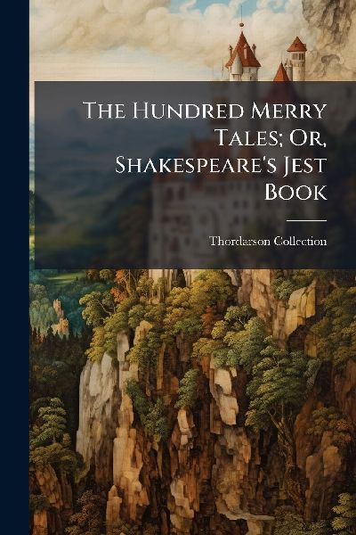 The Hundred Merry Tales; Or, Shakespeares Jest Book