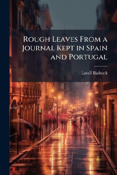 Rough Leaves From a Journal Kept in Spain and Portugal