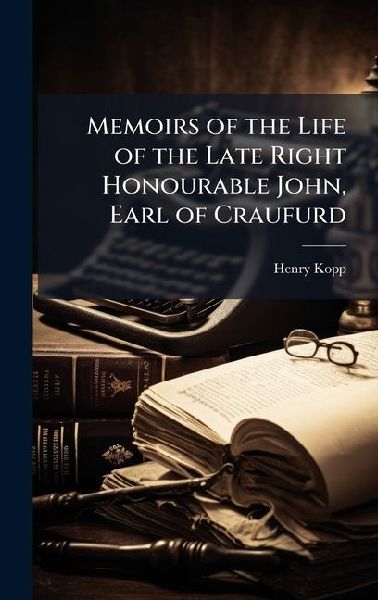 Memoirs of the Life of the Late Right Honourable John, Earl of Craufurd