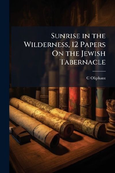 Sunrise in the Wilderness, 12 Papers On the Jewish Tabernacle