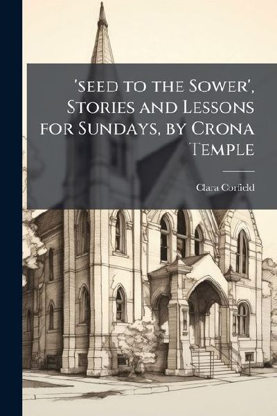 seed to the Sower, Stories and Lessons for Sundays, by Crona Temple