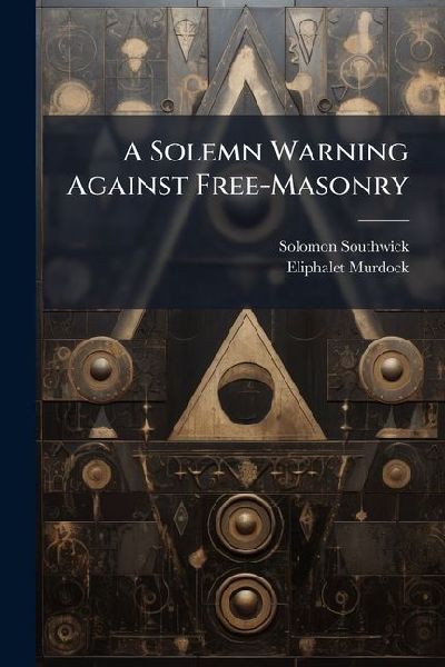 A Solemn Warning Against Free-Masonry