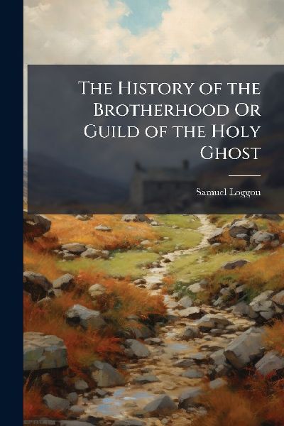 The History of the Brotherhood Or Guild of the Holy Ghost