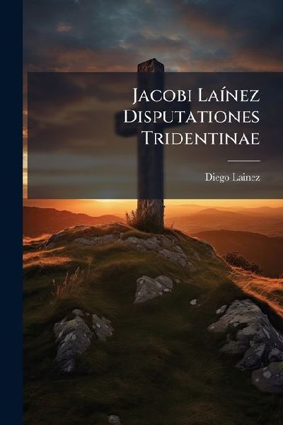 Jacobi LaÃ-nez Disputationes Tridentinae