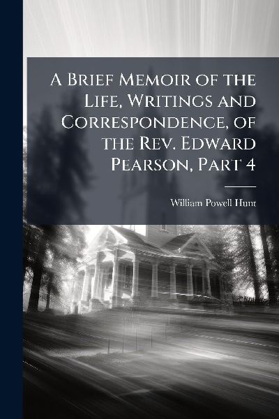 A Brief Memoir of the Life, Writings and Correspondence, of the Rev. Edward Pearson, Part 4