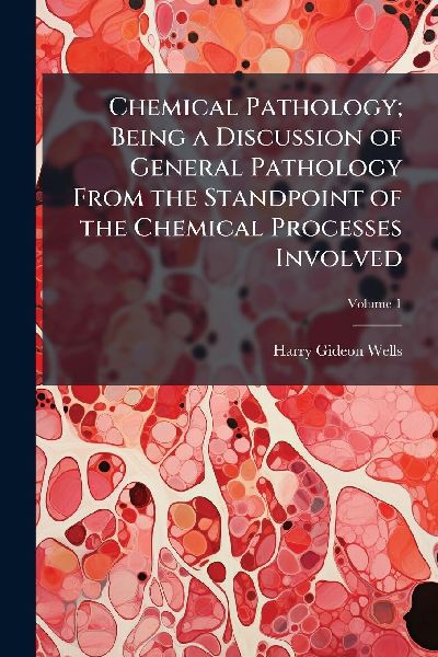 Chemical Pathology; Being a Discussion of General Pathology From the Standpoint of the Chemical Processes Involved