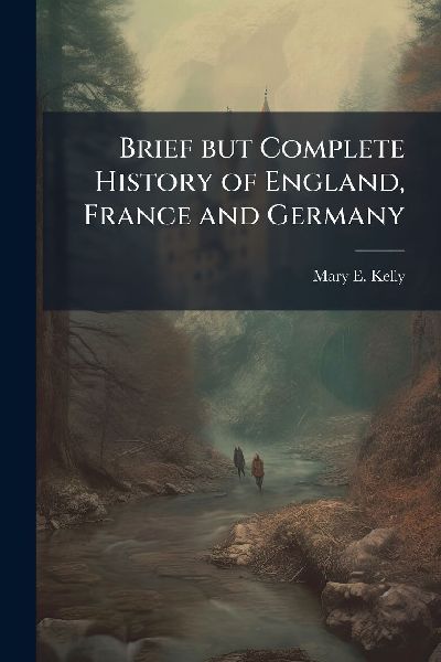 Brief but Complete History of England, France and Germany