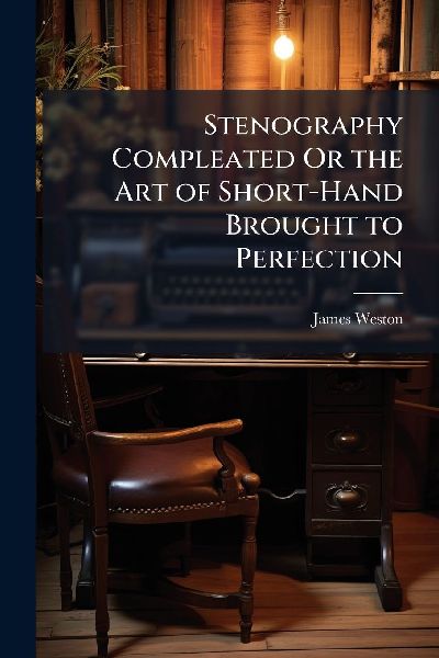 Stenography Compleated Or the Art of Short-Hand Brought to Perfection
