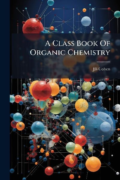 A Class Book Of Organic Chemistry