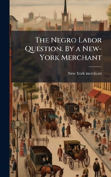 The Negro Labor Question. By a New-York Merchant