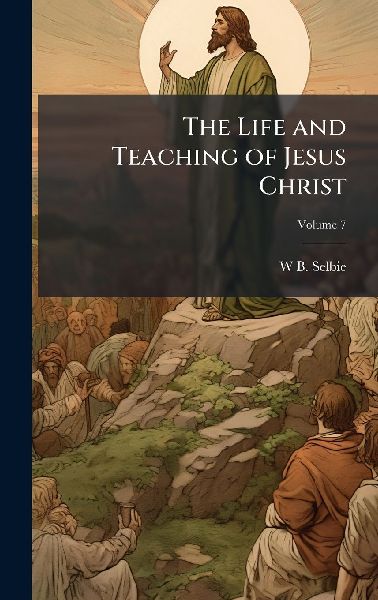 The Life and Teaching of Jesus Christ