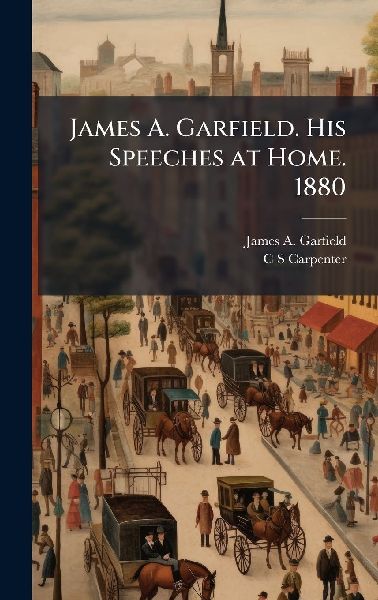 James A. Garfield. His Speeches at Home. 1880