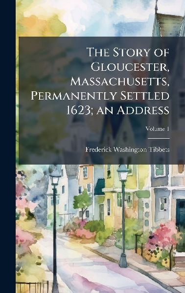 The Story of Gloucester, Massachusetts, Permanently Settled 1623; an Address