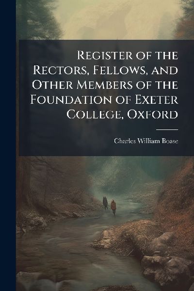 Register of the Rectors, Fellows, and Other Members of the Foundation of Exeter College, Oxford