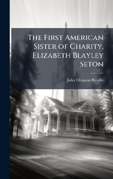 The First American Sister of Charity, Elizabeth Blayley Seton