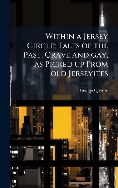 Within a Jersey Circle; Tales of the Past, Grave and gay, as Picked up From old Jerseyites