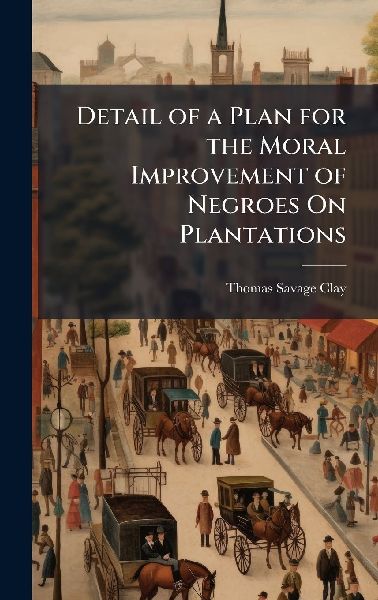 Detail of a Plan for the Moral Improvement of Negroes On Plantations