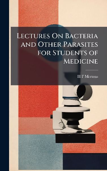 Lectures On Bacteria and Other Parasites for Students of Medicine