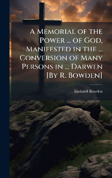 A Memorial of the Power ... of God, Manifested in the ... Conversion of Many Persons in ... Darwen [By R. Bowden]