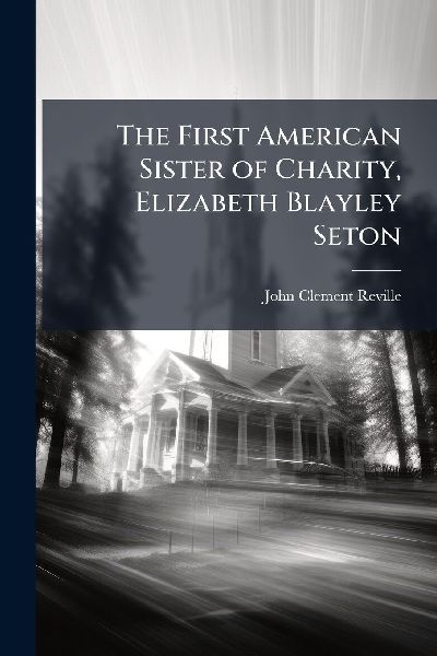The First American Sister of Charity, Elizabeth Blayley Seton