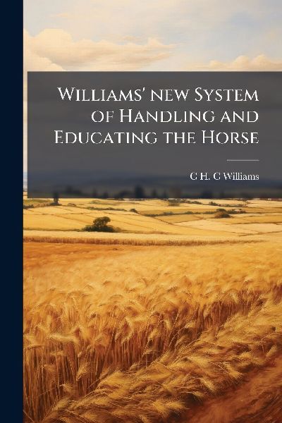 Williams' new System of Handling and Educating the Horse