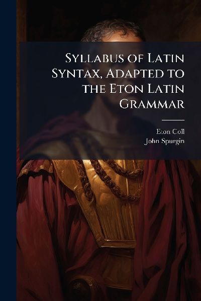 Syllabus of Latin Syntax, Adapted to the Eton Latin Grammar