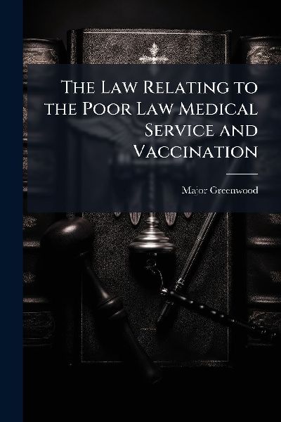 The Law Relating to the Poor Law Medical Service and Vaccination