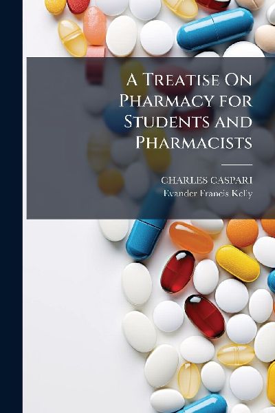 A Treatise On Pharmacy for Students and Pharmacists