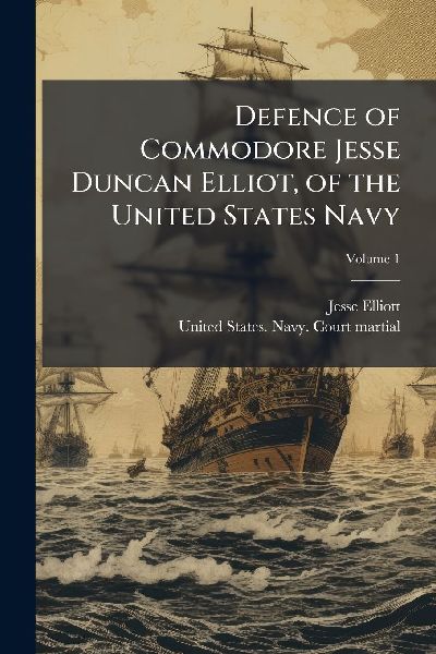 Defence of Commodore Jesse Duncan Elliot, of the United States Navy