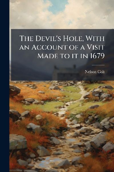The Devils Hole, With an Account of a Visit Made to it in 1679