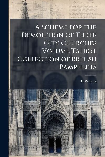 A Scheme for the Demolition of Three City Churches Volume Talbot Collection of British Pamphlets