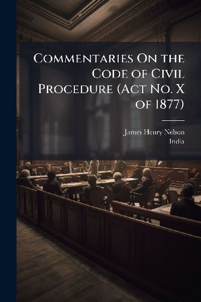 Commentaries On the Code of Civil Procedure (Act No. X of 1877)