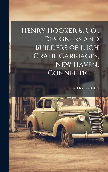 Henry Hooker & Co., Designers and Builders of High Grade Carriages, New Haven, Connecticut