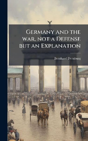 Germany and the war, not a Defense but an Explanation